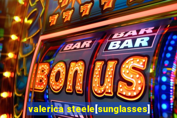 valerica steele[sunglasses]